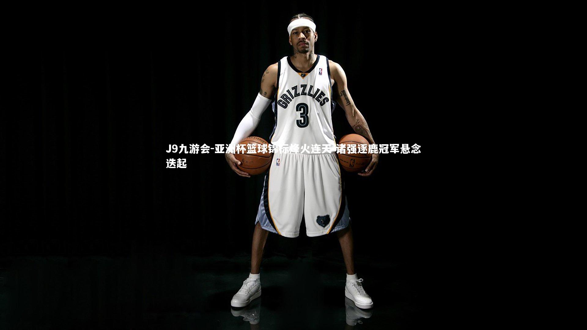 J9九游会-亚洲杯篮球锦标烽火连天 诸强逐鹿冠军悬念迭起